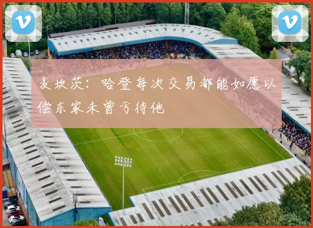 麦坎茨：哈登每次交易都能如愿以偿东家未曾亏待他
