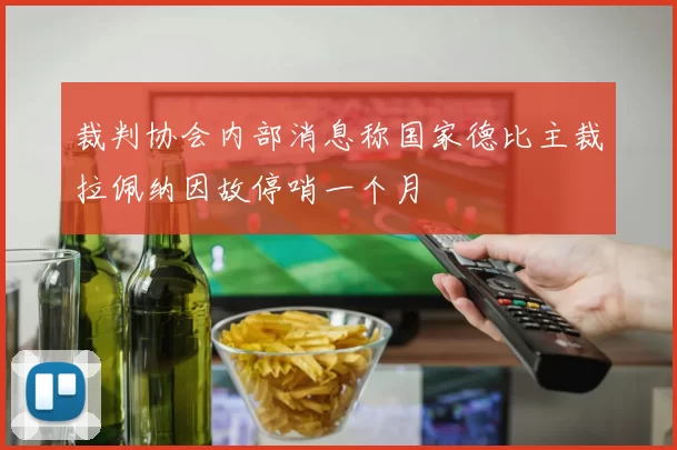 裁判协会内部消息称国家德比主裁拉佩纳因故停哨一个月